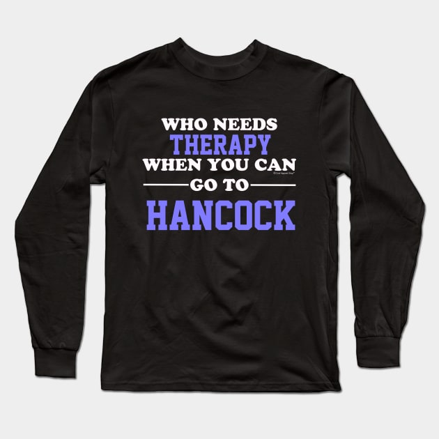 Who Needs Therapy When You Can Go To Hancock Long Sleeve T-Shirt by CoolApparelShop